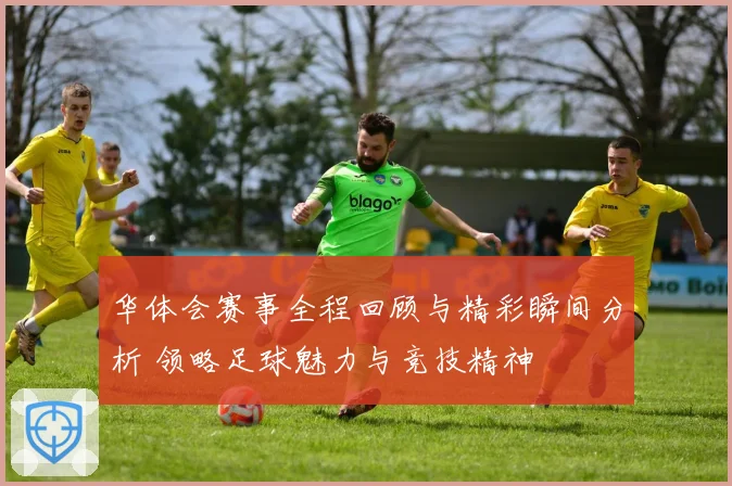 华体会赛事全程回顾与精彩瞬间分析 领略足球魅力与竞技精神