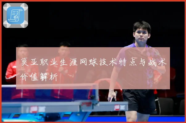 莫亚职业生涯网球技术特点与战术价值解析