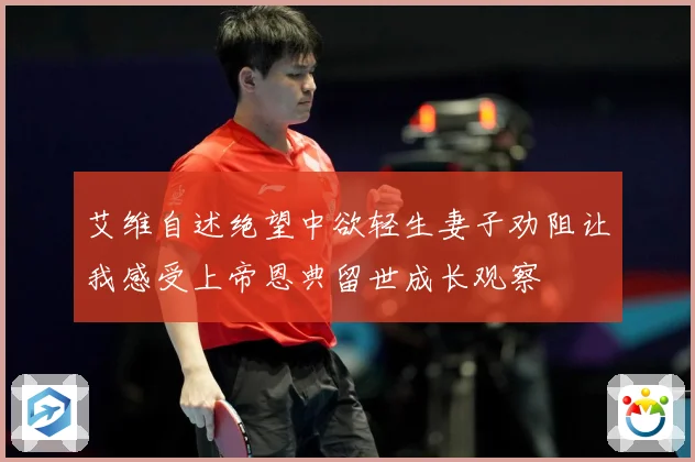 艾维自述绝望中欲轻生妻子劝阻让我感受上帝恩典留世成长观察
