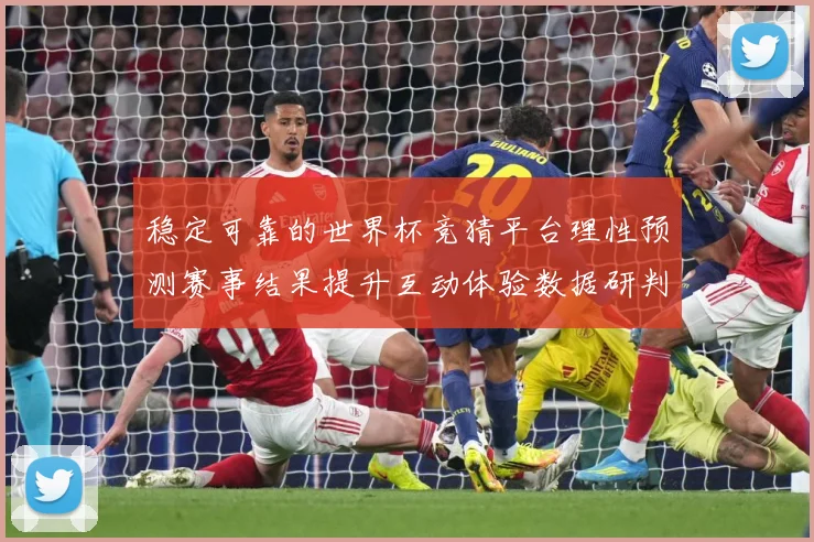 稳定可靠的世界杯竞猜平台理性预测赛事结果提升互动体验数据研判