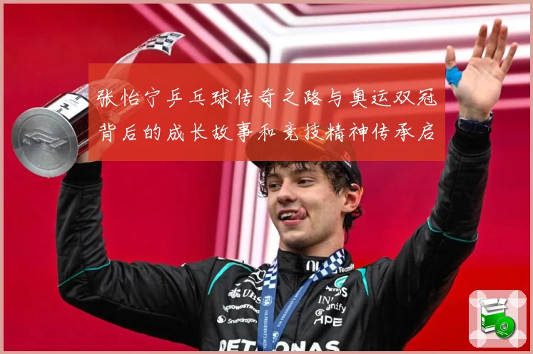 张怡宁乒乓球传奇之路与奥运双冠背后的成长故事和竞技精神传承启示