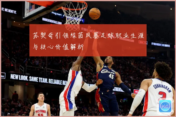 苏契奇引领绿茵风暴足球职业生涯与核心价值解析